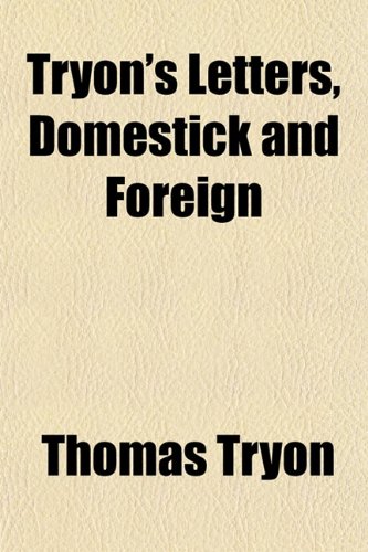 Tryon's Letters, Domestick and Foreign; To Several Persons of Quality Occasionally Distributed in Subjects, Viz., Philosophical, Theological, and Moral (9781150250972) by Tryon, Thomas