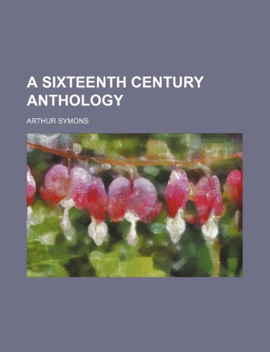 A Sixteenth Century Anthology (9781150252839) by Symons, Arthur