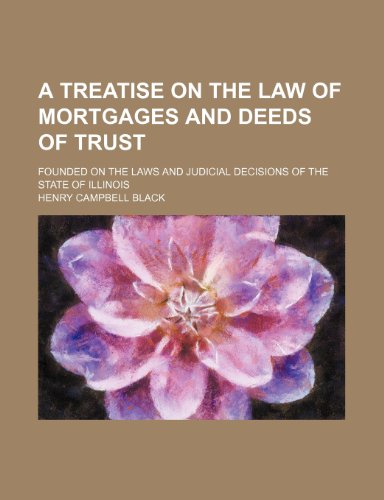 A Treatise on the Law of Mortgages and Deeds of Trust; Founded on the Laws and Judicial Decisions of the State of Illinois (9781150253270) by Black, Henry Campbell