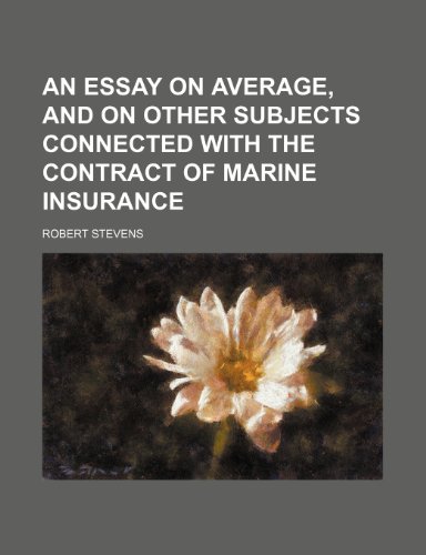 An essay on average, and on other subjects connected with the contract of marine insurance (9781150255489) by Stevens, Robert