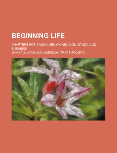 Beginning life; chapters for young men on religion, study, and business (9781150256400) by Tulloch, John