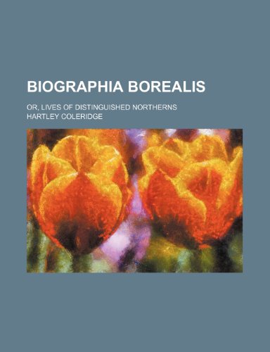 Biographia Borealis; Or, Lives of Distinguished Northerns (9781150256646) by Coleridge, Hartley