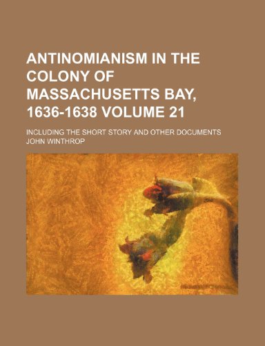 Antinomianism in the colony of Massachusetts Bay, 1636-1638 Volume 21; Including the Short story and other documents (9781150256790) by Winthrop, John