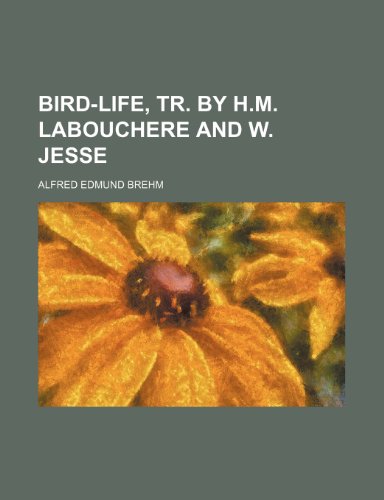 Bird-Life, Tr. by H.M. Labouchere and W. Jesse (9781150256837) by Brehm, Alfred Edmund 1829-1884