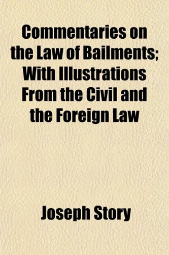 Commentaries on the Law of Bailments; With Illustrations From the Civil and the Foreign Law (9781150258626) by Story, Joseph