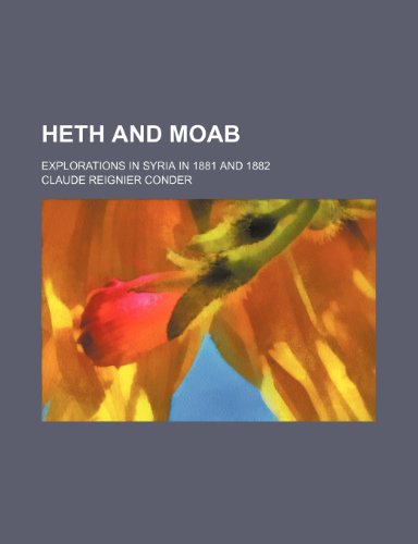 Heth and Moab; Explorations in Syria in 1881 and 1882 - Conder, Claude Reignier