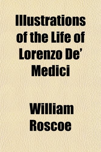 Illustrations of the Life of Lorenzo de' Medici (9781150264672) by Roscoe, William