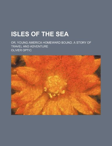 Isles of the sea; or, Young America homeward bound. A story of travel and adventure (9781150265501) by Optic, Oliver