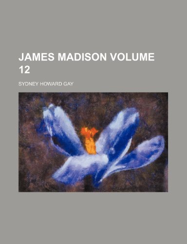 James Madison Volume 12 (9781150265723) by Gay, Sydney Howard