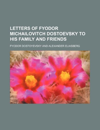 Letters of Fyodor Michailovitch Dostoevsky to His Family and Friends (9781150268908) by Dostoyevsky, Fyodor