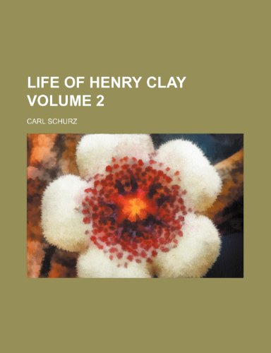 Life of Henry Clay Volume 2 (9781150269370) by Schurz, Carl