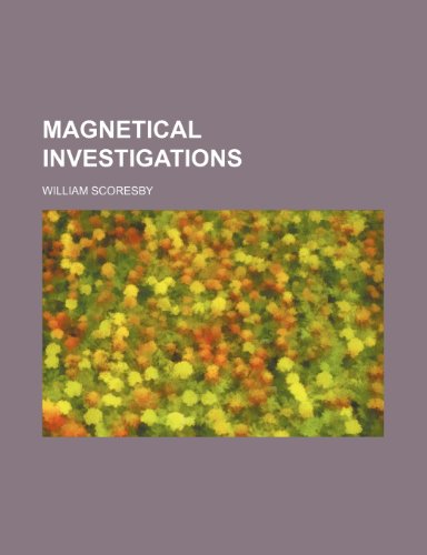 Magnetical Investigations (Volume 2) (9781150269967) by Scoresby, William