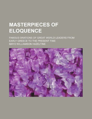 Masterpieces of eloquence (Volume 19); famous orations of great world leaders from early Greece to the present time (9781150271182) by Hazeltine, Mayo Williamson