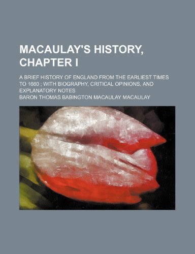Macaulay's history, chapter I; a brief history of England from the earliest times to 1660 with biography, critical opinions, and explanatory notes (9781150271311) by Macaulay, Baron Thomas Babington
