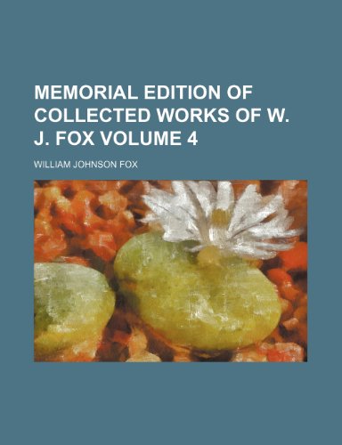 Memorial edition of collected works of W. J. Fox Volume 4 (9781150272851) by Fox, William Johnson