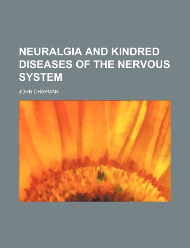 Neuralgia and kindred diseases of the nervous system (9781150275739) by Chapman, John