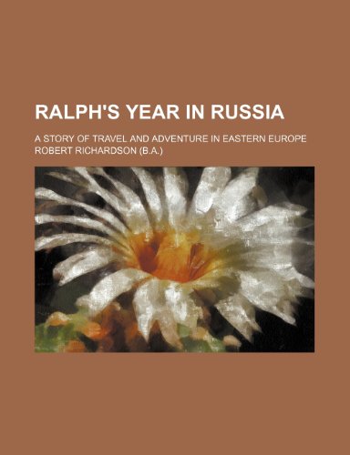 Ralph's Year in Russia; A Story of Travel and Adventure in Eastern Europe - Richardson, Robert