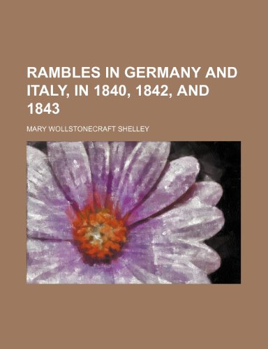 Rambles in Germany and Italy, in 1840, 1842, and 1843 (Volume 1) (9781150281747) by Shelley, Mary Wollstonecraft