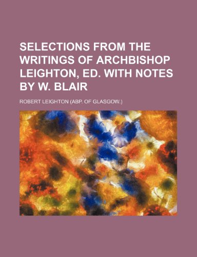 Selections From the Writings of Archbishop Leighton, Ed. With Notes by W. Blair (9781150285967) by Leighton, Robert