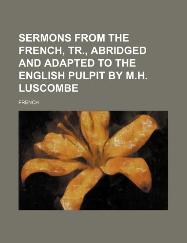 Sermons From the French, Tr., Abridged and Adapted to the English Pulpit by M.h. Luscombe (9781150286513) by French