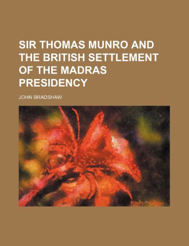 Sir Thomas Munro and the British Settlement of the Madras Presidency (Volume 15) (9781150287749) by Bradshaw, John