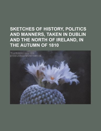 Sketches of History, Politics and Manners, Taken in Dublin and the North of Ireland, in the Autumn of 1810 (9781150288227) by Gamble, John