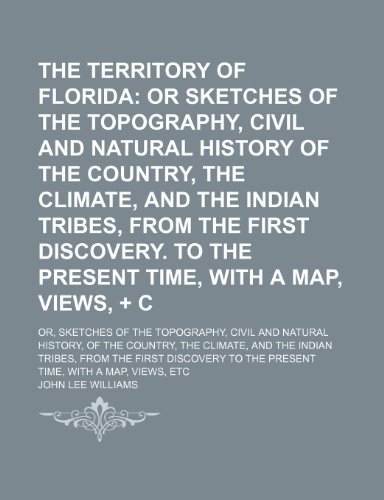 9781150291234: The Territory of Florida; Or Sketches of the Topography, Civil and Natural History of the Country, the Climate, and the Indian Tribes, from the First ... of the Topography, Civil and Natural Hist