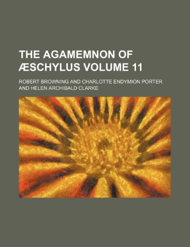 The Agamemnon of Ã†schylus Volume 11 (9781150291883) by Browning, Robert