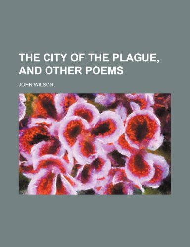 The City of the Plague, and Other Poems (9781150292613) by Wilson, John