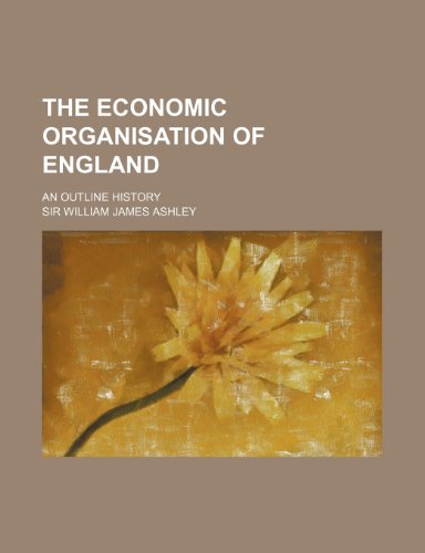 The Economic Organisation of England; An Outline History (9781150293702) by Ashley, Sir William James