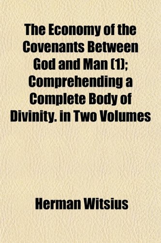 The Economy of the Covenants Between God and Man (Volume 1); Comprehending a Complete Body of Divinity. in Two Volumes (9781150293740) by Witsius, Herman