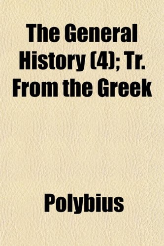 The General History (Volume 4); Tr. From the Greek (9781150295447) by Polybius