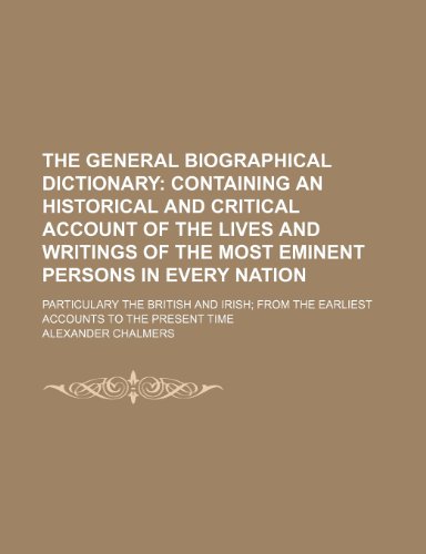 The General Biographical Dictionary (Volume 2); Containing an Historical and Critical Account of the Lives and Writings of the Most Eminent Persons in ... the Earliest Accounts to the Present Time (9781150295508) by Chalmers, Alexander