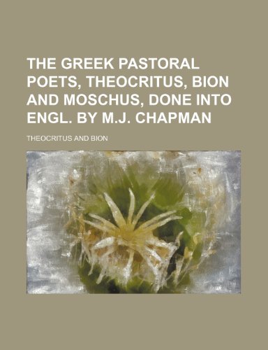 The Greek Pastoral Poets, Theocritus, Bion and Moschus, Done Into Engl. by M.J. Chapman (9781150296376) by Theocritus