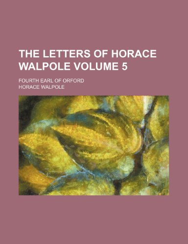 The letters of Horace Walpole; fourth earl of Orford Volume 5 (9781150296871) by Walpole, Horace