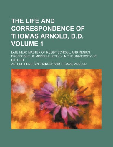 The life and correspondence of Thomas Arnold, D.D; late head master of Rugby school, and regius professor of modern history in the University of Oxford Volume 1 (9781150297250) by Stanley, Arthur Penrhyn
