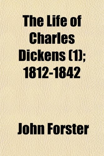 The Life of Charles Dickens (Volume 1); 1812-1842 (9781150297786) by Forster, John