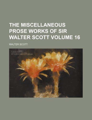 The miscellaneous prose works of Sir Walter Scott Volume 16 (9781150298585) by Scott, Walter