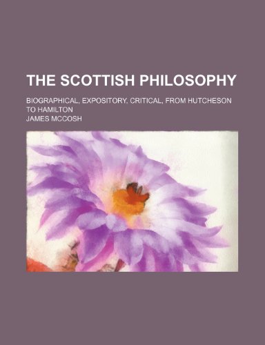 The Scottish philosophy; biographical, expository, critical, from Hutcheson to Hamilton (9781150303609) by Mccosh, James