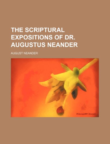The Scriptural expositions of Dr. Augustus Neander (Volume 3) (9781150303692) by Neander, August