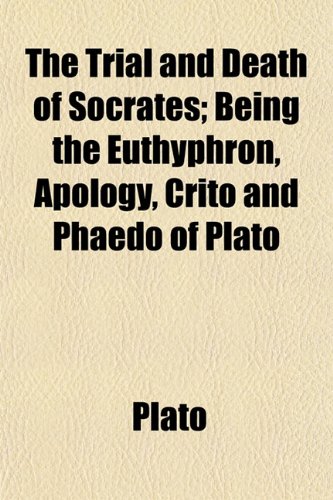 The Trial and Death of Socrates; Being the Euthyphron, Apology, Crito and Phaedo of Plato (9781150304927) by Plato