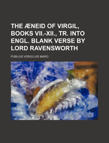 The Ã†neid of Virgil, books vii.-xii., tr. into Engl. blank verse by lord Ravensworth (9781150307300) by Maro, Publius Vergilius