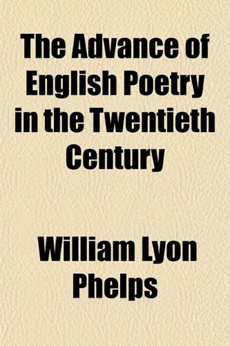 The Advance of English Poetry in the Twentieth Century (9781150307546) by Phelps, William Lyon