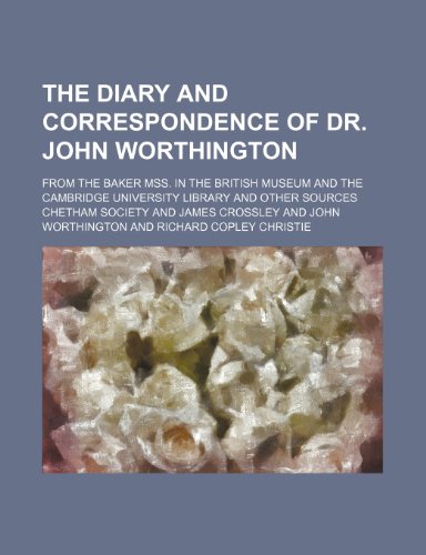 The Diary and Correspondence of Dr. John Worthington (Volume 2; V. 36); From the Baker Mss. in the British Museum and the Cambridge University Library and Other Sources (9781150309632) by Society, Chetham