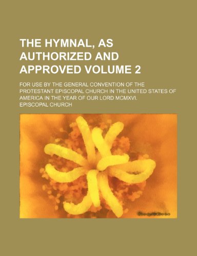 The hymnal, as authorized and approved Volume 2; for use by the General Convention of the Protestant Episcopal Church in the United States of America in the year of Our Lord MCMXVI. (9781150312113) by Church, Episcopal