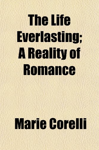 The Life Everlasting; A Reality of Romance (9781150312540) by Corelli, Marie