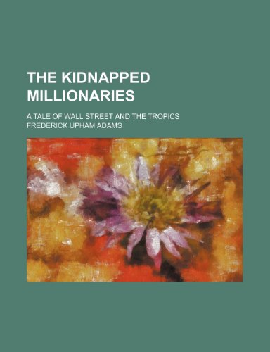 The kidnapped millionaries; a tale of Wall Street and the tropics (9781150312618) by Adams, Frederick Upham