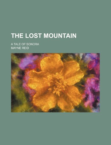 The lost mountain; a tale of Sonora (9781150314360) by Reid, Mayne