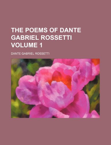 The poems of Dante Gabriel Rossetti Volume 1 (9781150316104) by Rossetti, Dante Gabriel