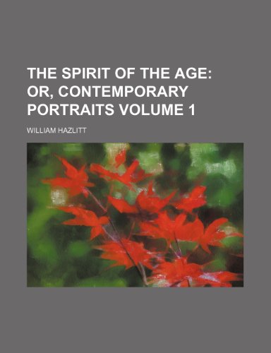 The spirit of the age; or, Contemporary portraits Volume 1 (9781150317668) by Hazlitt, William